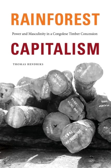 Rainforest Capitalism - Power and Masculinity in a Congolese Timber Concession