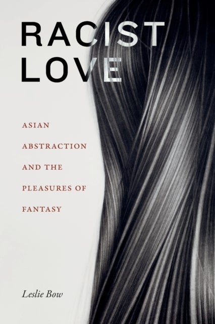 Racist Love - Asian Abstraction and the Pleasures of Fantasy