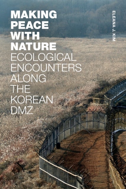 Making Peace with Nature - Ecological Encounters along the Korean DMZ