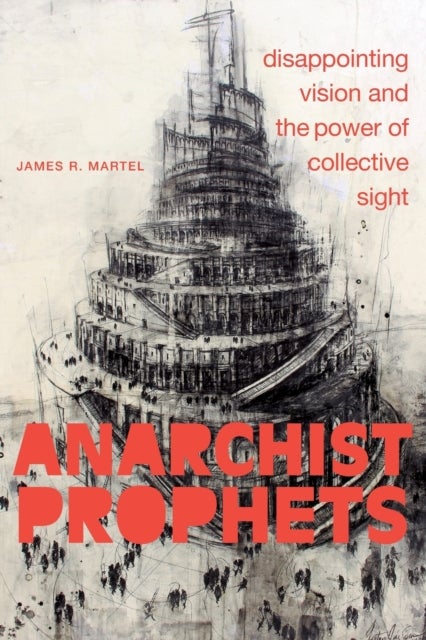 Anarchist Prophets - Disappointing Vision and the Power of Collective Sight