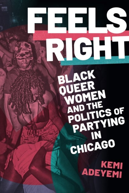 Feels Right - Black Queer Women and the Politics of Partying in Chicago