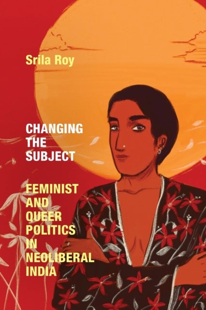 Changing the Subject - Feminist and Queer Politics in Neoliberal India