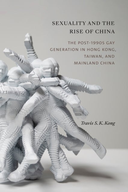 Sexuality and the Rise of China - The Post-1990s Gay Generation in Hong Kong, Taiwan, and Mainland China