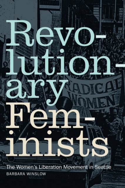 Revolutionary Feminists - The Women's Liberation Movement in Seattle