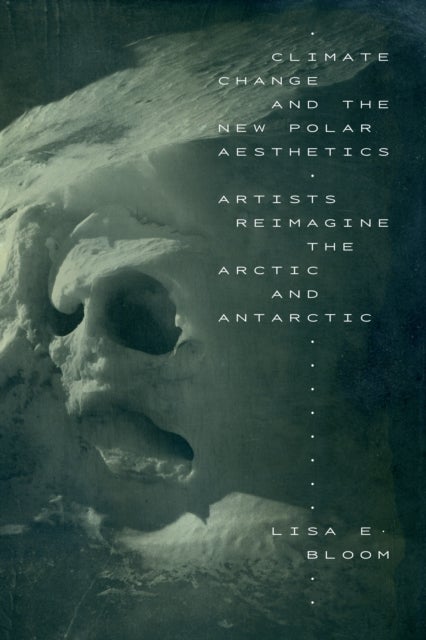 Climate Change and the New Polar Aesthetics - Artists Reimagine the Arctic and Antarctic