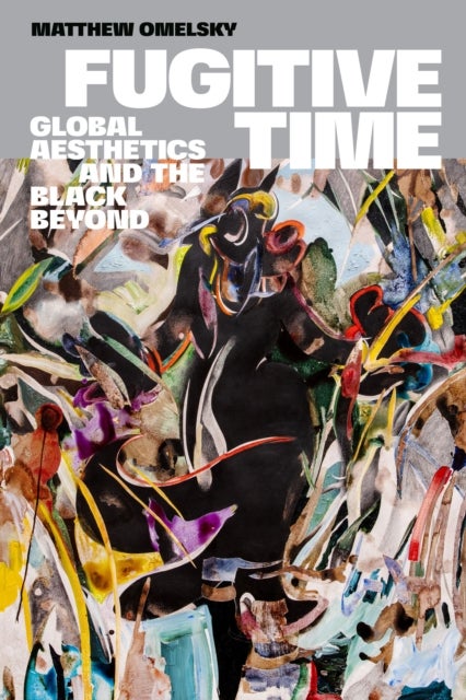 Fugitive Time - Global Aesthetics and the Black Beyond