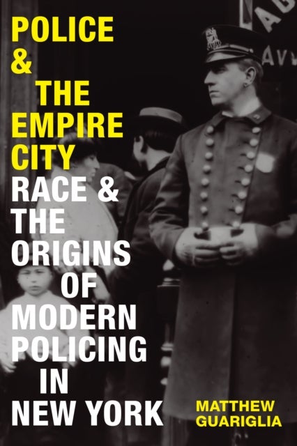 Police and the Empire City - Race and the Origins of Modern Policing in New York