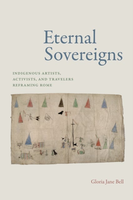 Eternal Sovereigns - Indigenous Artists, Activists, and Travelers Reframing Rome