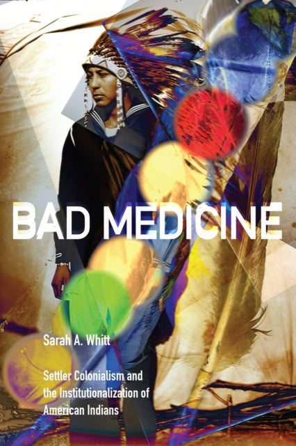 Bad Medicine - Settler Colonialism and the Institutionalization of American Indians
