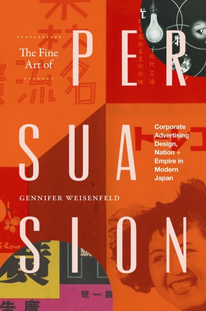 The Fine Art of Persuasion - Corporate Advertising Design, Nation, and Empire in Modern Japan