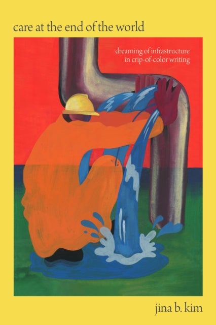 Care at the End of the World - Dreaming of Infrastructure in Crip-of-Color Writing