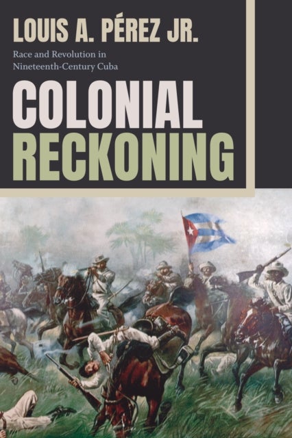Colonial Reckoning - Race and Revolution in Nineteenth-Century Cuba