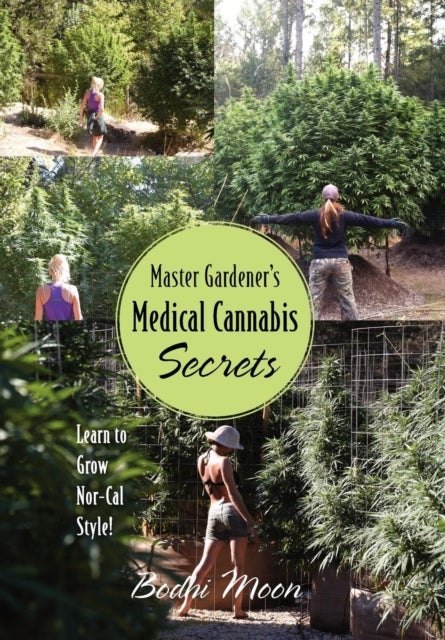 Master Gardener's Medical Cannabis Secrets - Learn to Grow Nor-Cal Style!