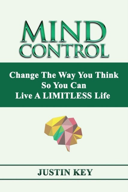 Mind Control - Change The Way You Think So You Can Live A LIMITLESS Life