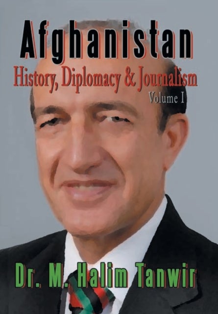 Afghanistan - History, Diplomacy and Journalism Volume 1: History, Diplomacy and Journalism