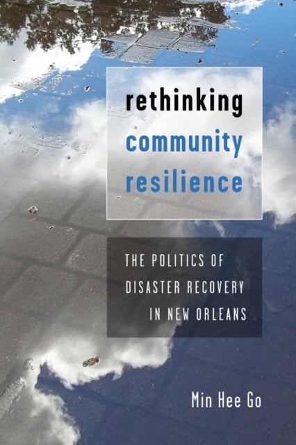 Rethinking Community Resilience - The Politics of Disaster Recovery in New Orleans