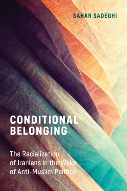 Conditional Belonging - The Racialization of Iranians in the Wake of Anti-Muslim Politics