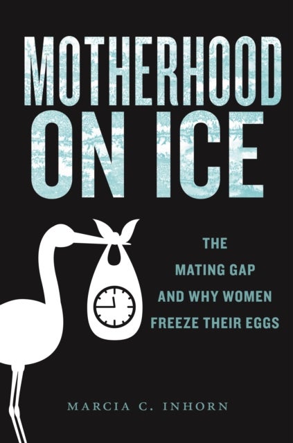 Motherhood on Ice - The Mating Gap and Why Women Freeze Their Eggs