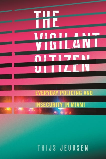 The Vigilant Citizen - Everyday Policing and Insecurity in Miami