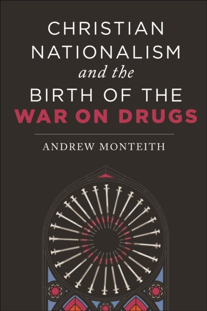 Bilde av Christian Nationalism And The Birth Of The War On Drugs Av Andrew Monteith