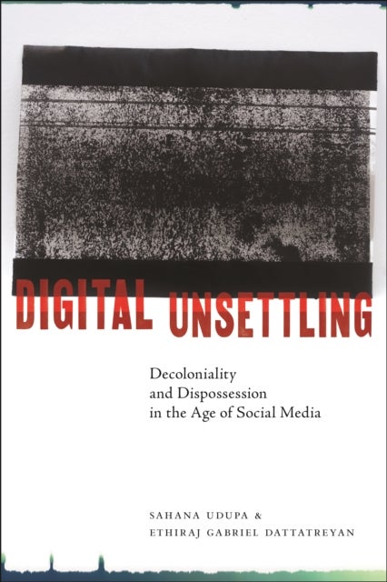 Digital Unsettling - Decoloniality and Dispossession in the Age of Social Media