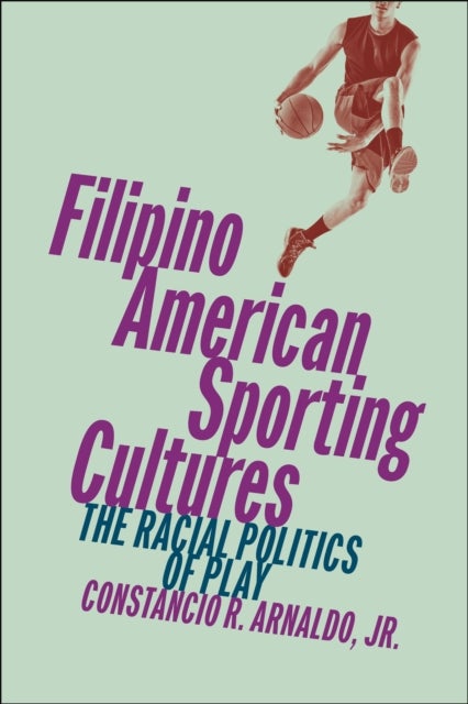 Filipino American Sporting Cultures - The Racial Politics of Play