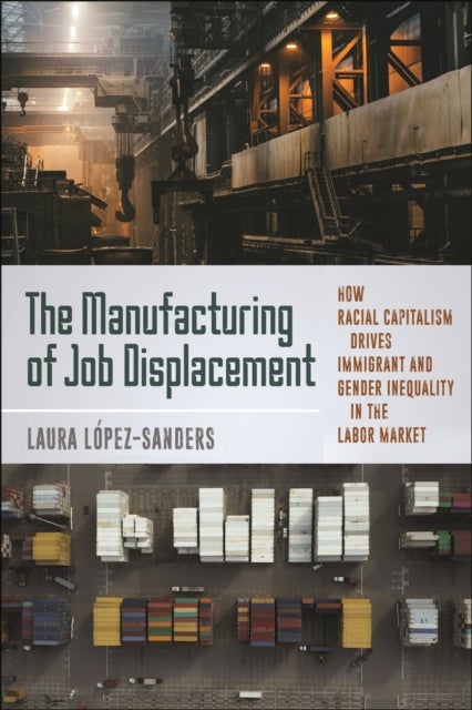 The Manufacturing of Job Displacement - How Racial Capitalism Drives Immigrant and Gender Inequality in the Labor Market