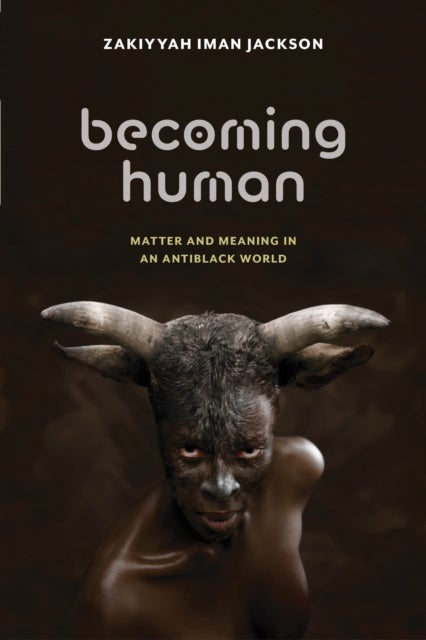 Becoming Human - Matter and Meaning in an Antiblack World