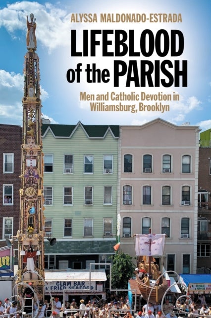 Lifeblood of the Parish - Men and Catholic Devotion in Williamsburg, Brooklyn
