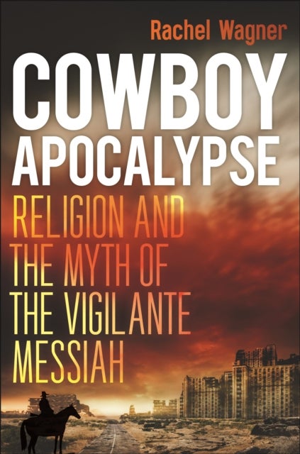 Cowboy Apocalypse - Religion and the Myth of the Vigilante Messiah