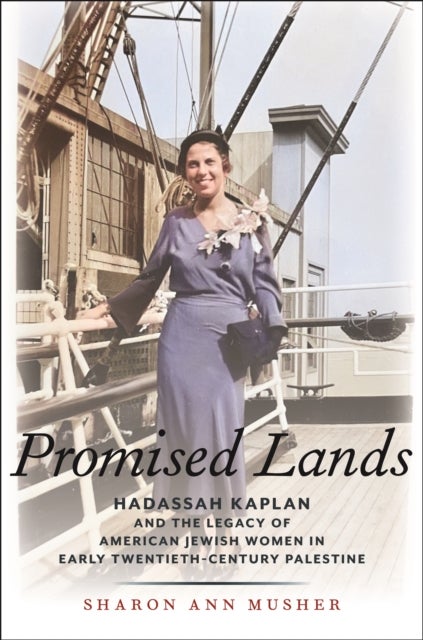 Promised Lands - Hadassah Kaplan and the Legacy of American Jewish Women in Early Twentieth-Century Palestine
