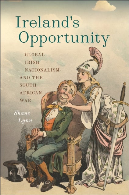 Ireland's Opportunity - Global Irish Nationalism and the South African War