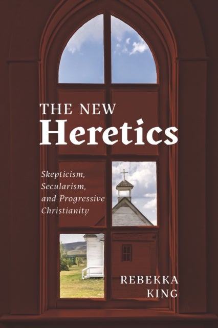 The New Heretics - Skepticism, Secularism, and Progressive Christianity