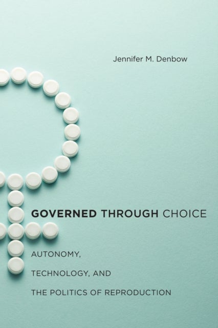 Governed through Choice - Autonomy, Technology, and the Politics of Reproduction