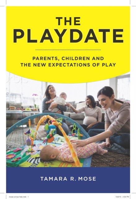 The Playdate - Parents, Children, and the New Expectations of Play