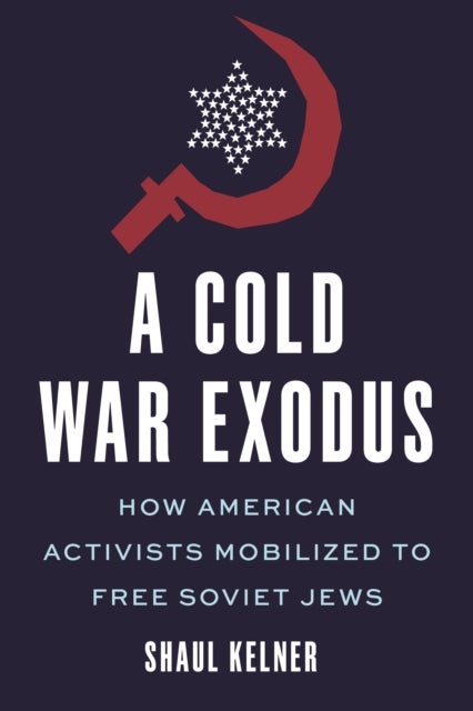 A Cold War Exodus - How American Activists Mobilized to Free Soviet Jews