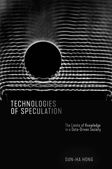 Technologies of Speculation - The Limits of Knowledge in a Data-Driven Society