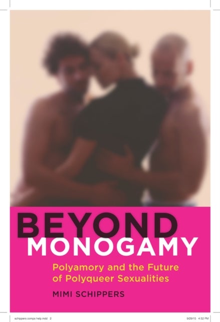 Beyond Monogamy - Polyamory and the Future of Polyqueer Sexualities