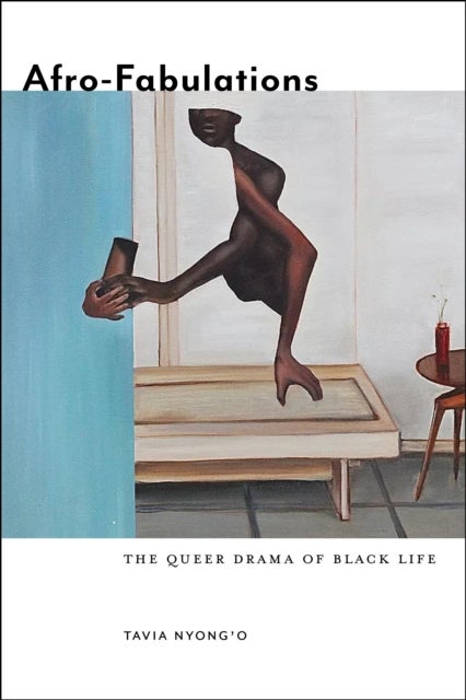 Afro-Fabulations - The Queer Drama of Black Life