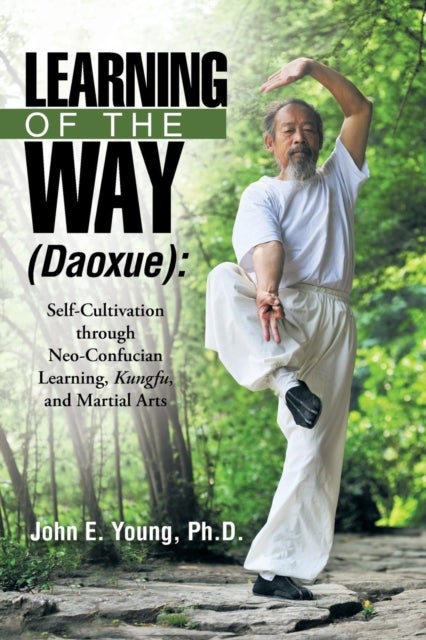 Learning of the Way (Daoxue) - Self-Cultivation Through Neo-Confucian Learning, Kungfu, and Martial Arts