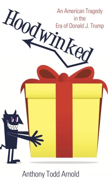 Hoodwinked - An American Tragedy in the Era of Donald J. Trump