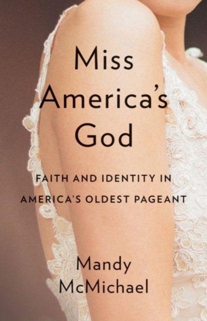 Miss America's God - Faith and Identity in America's Oldest Pageant