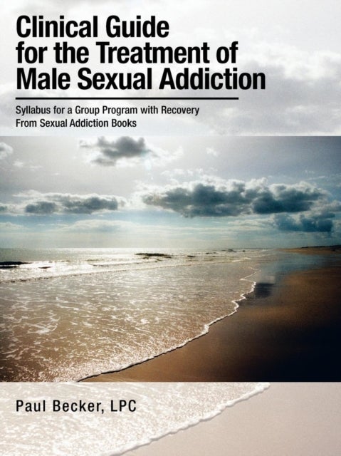 Clinical Guide for the Treatment of Male Sexual Addiction - Syllabus for a Group Program with Recovery From Sexual Addiction Books