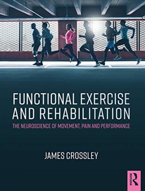 Functional Exercise and Rehabilitation - The Neuroscience of Movement, Pain and Performance