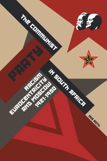 The Communist Party in South Africa - Racism, Eurocentricity and Moscow, 1921-1950