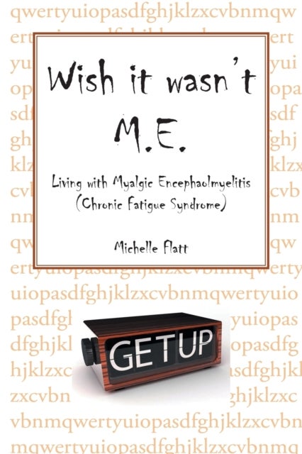 Wish It Wasn't M.E. - Living with Myalgic Encephalomyelitis (Chronic Fatigue Syndrome)