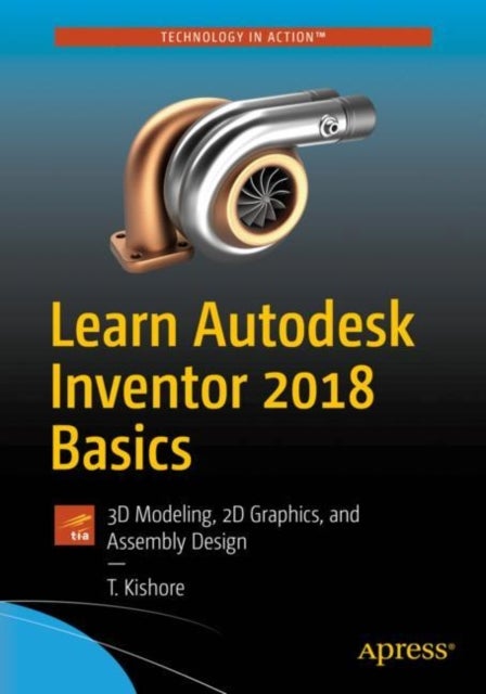 Learn Autodesk Inventor 2018 Basics - 3D Modeling, 2D Graphics, and Assembly Design