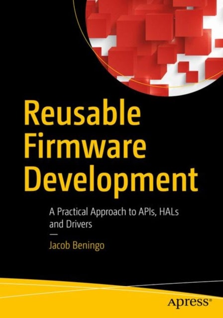 Reusable Firmware Development - A Practical Approach to APIs, HALs and Drivers