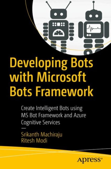 Developing Bots with Microsoft Bots Framework - Create Intelligent Bots using MS Bot Framework and Azure Cognitive Services