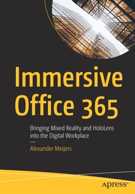 Immersive Office 365 - Bringing Mixed Reality and HoloLens into the Digital Workplace